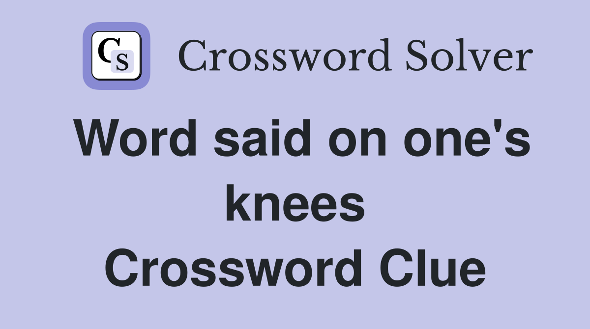 Word said on one's knees Crossword Clue