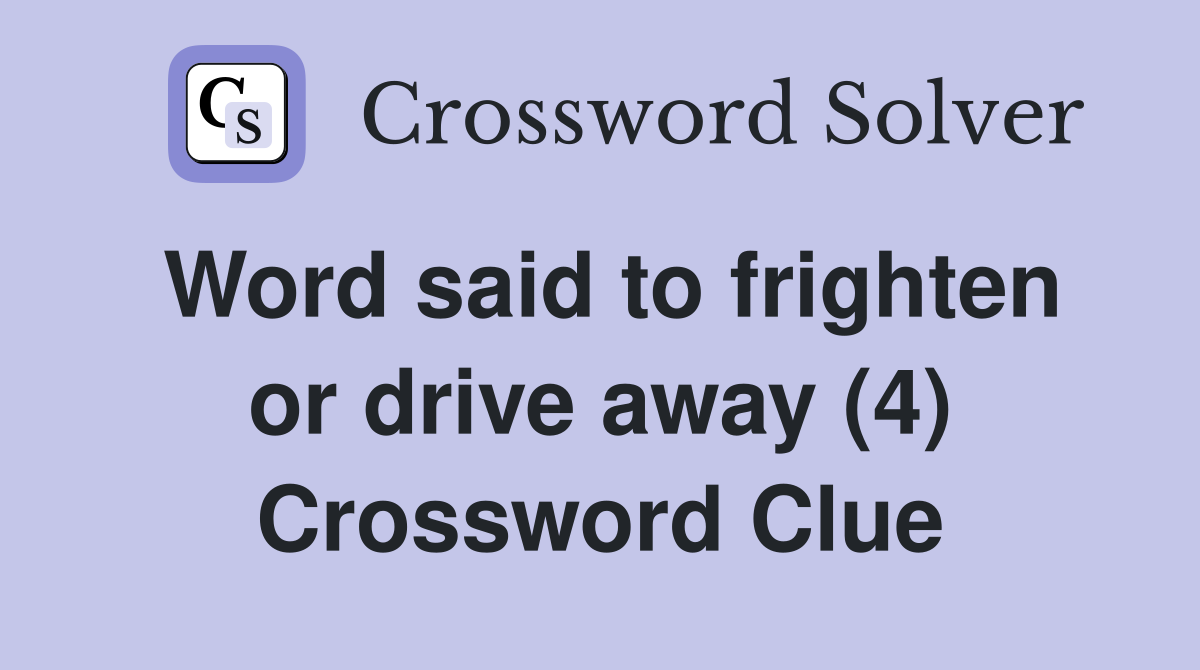 Word said to frighten or drive away (4) Crossword Clue