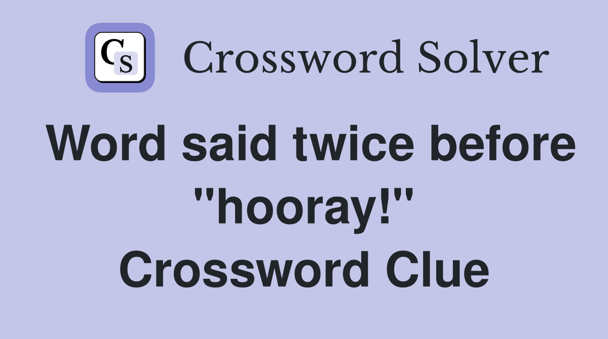 Word said twice before "hooray!" Crossword Clue