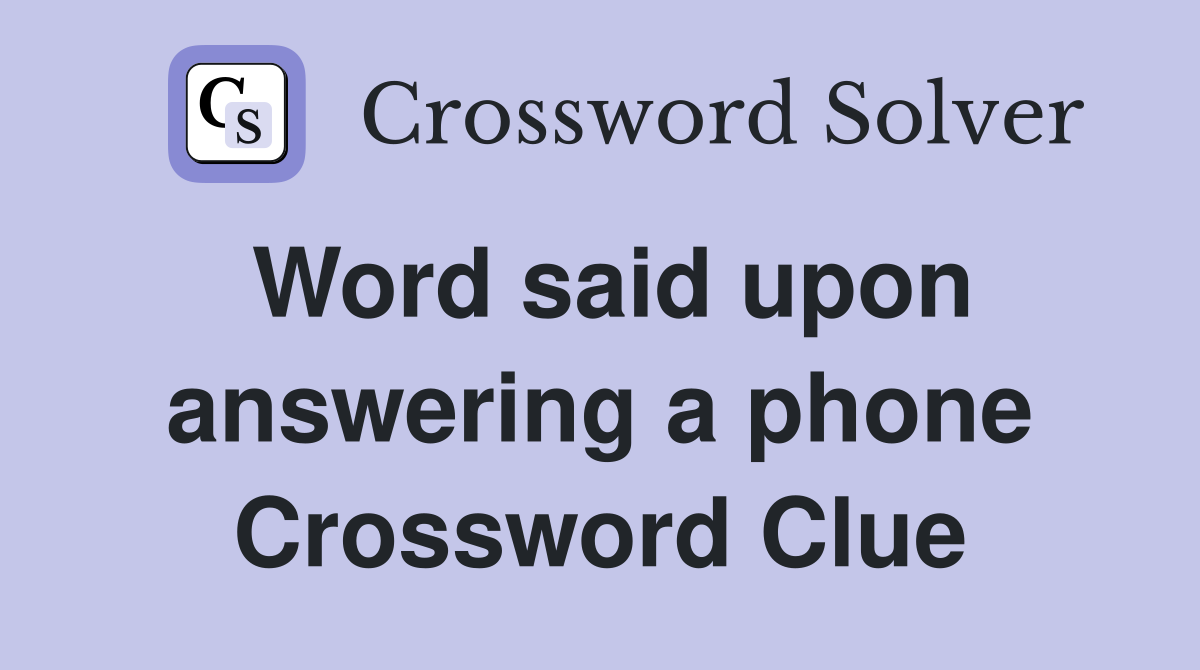 Word said upon answering a phone Crossword Clue