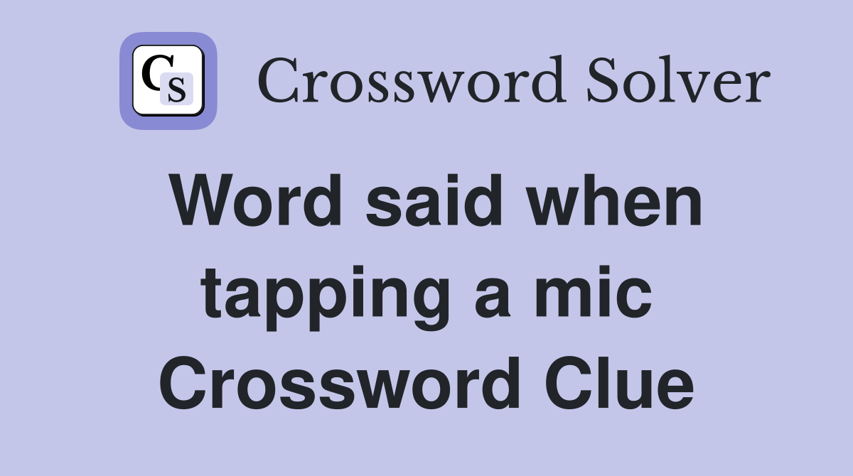 Word said when tapping a mic Crossword Clue