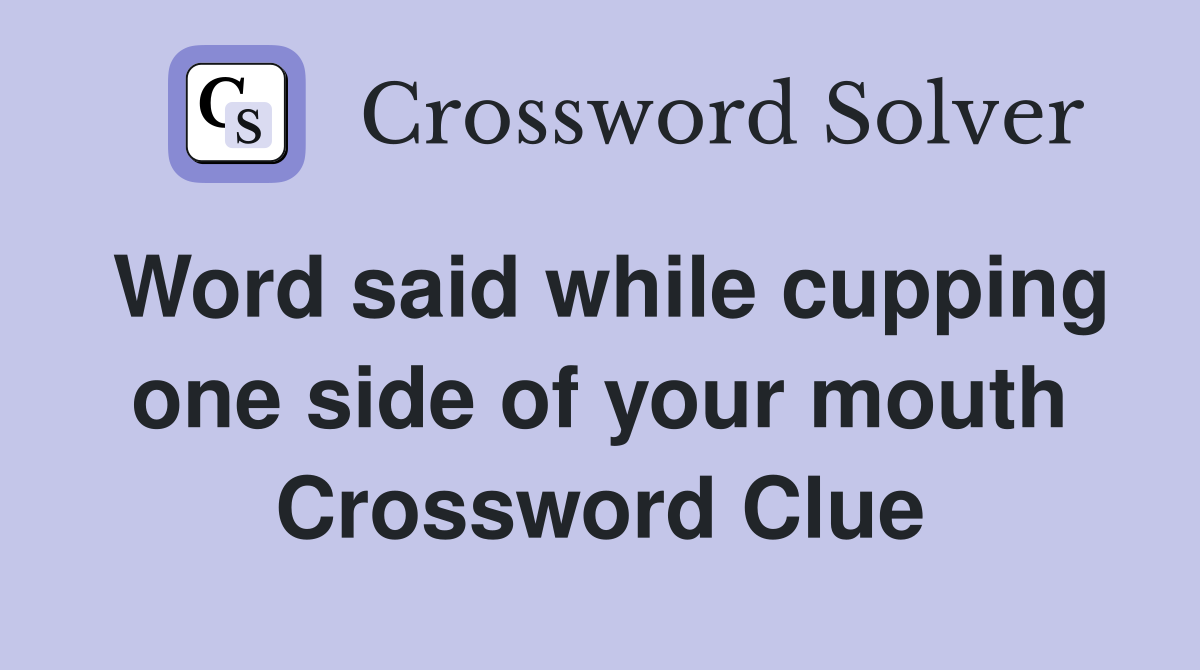 Word said while cupping one side of your mouth Crossword Clue