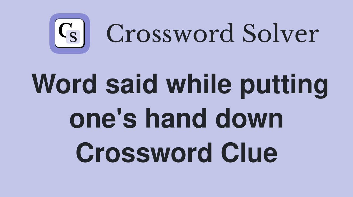 Word said while putting one's hand down Crossword Clue