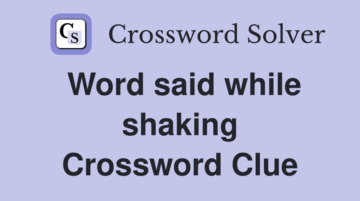 Word said while shaking Crossword Clue
