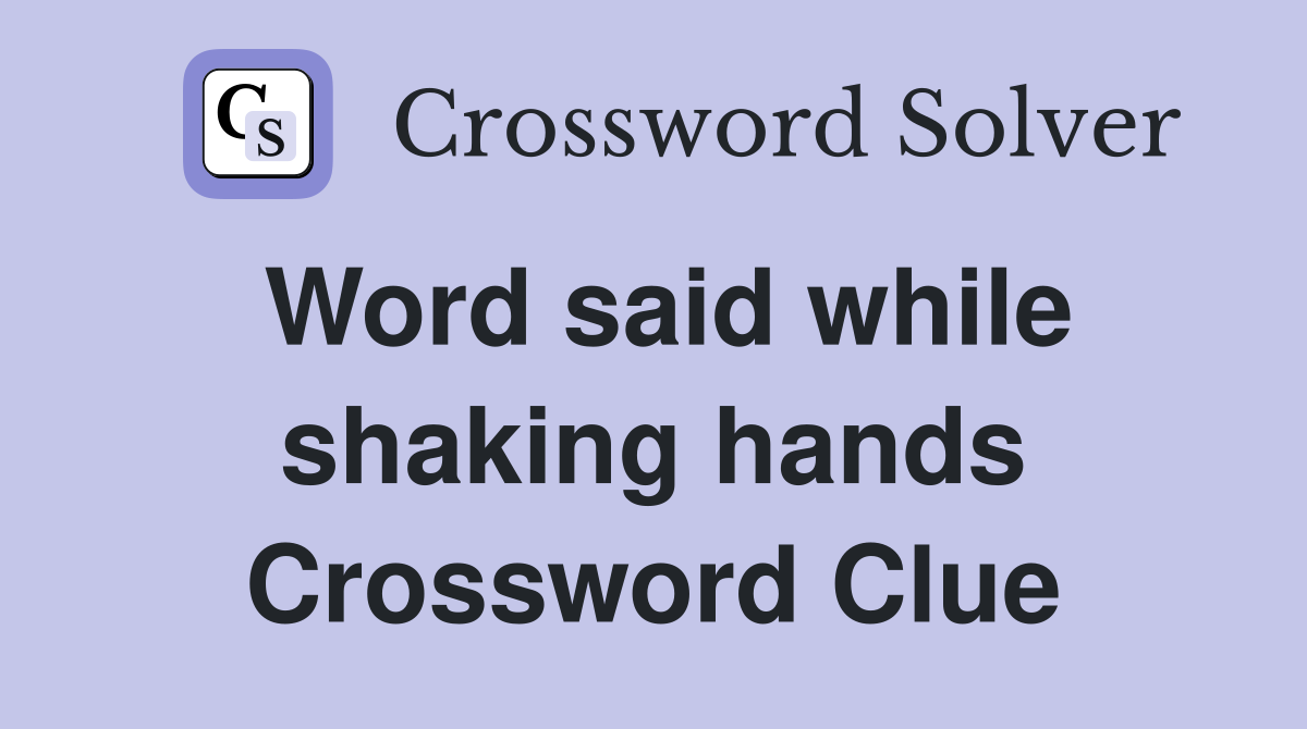 Word said while shaking hands Crossword Clue