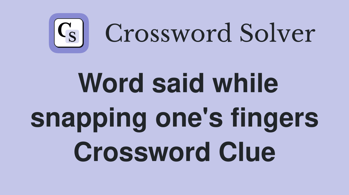 Word said while snapping one's fingers Crossword Clue