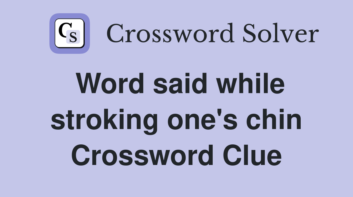 Word said while stroking one's chin Crossword Clue