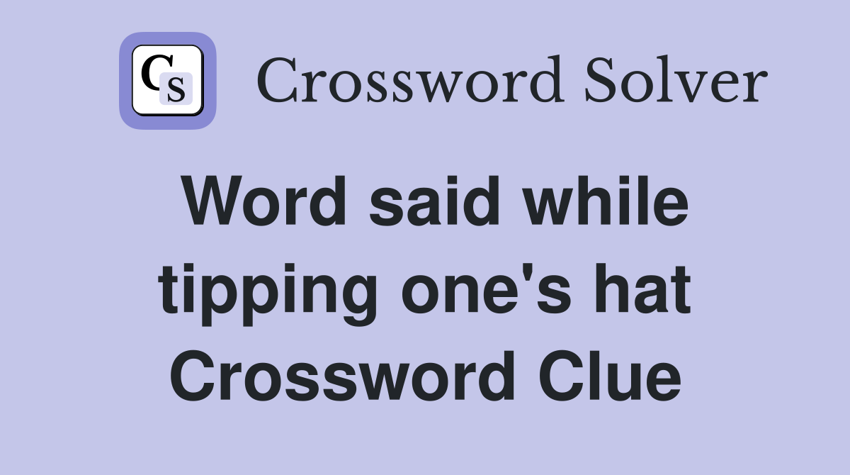 Word said while tipping one's hat Crossword Clue