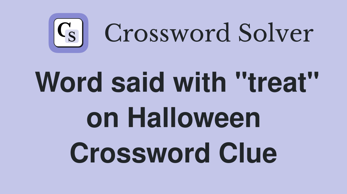 Word said with "treat" on Halloween Crossword Clue