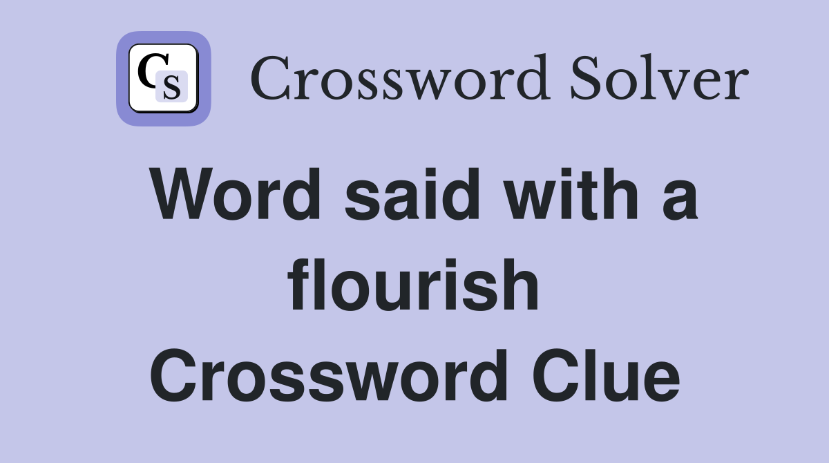 Word said with a flourish Crossword Clue