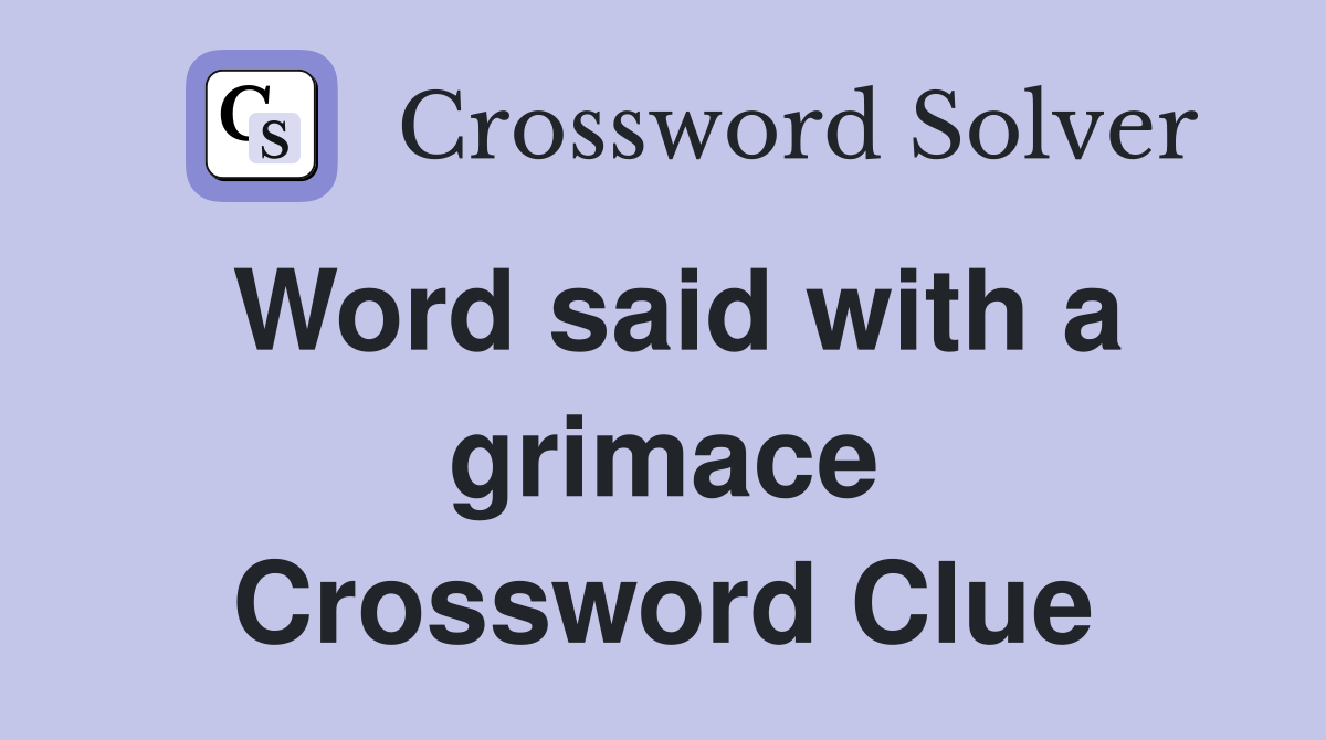 Word said with a grimace Crossword Clue