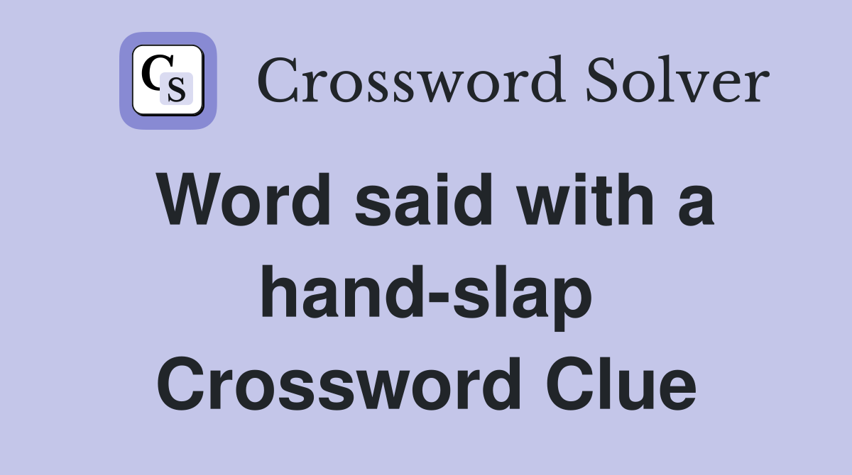 Word said with a hand-slap Crossword Clue