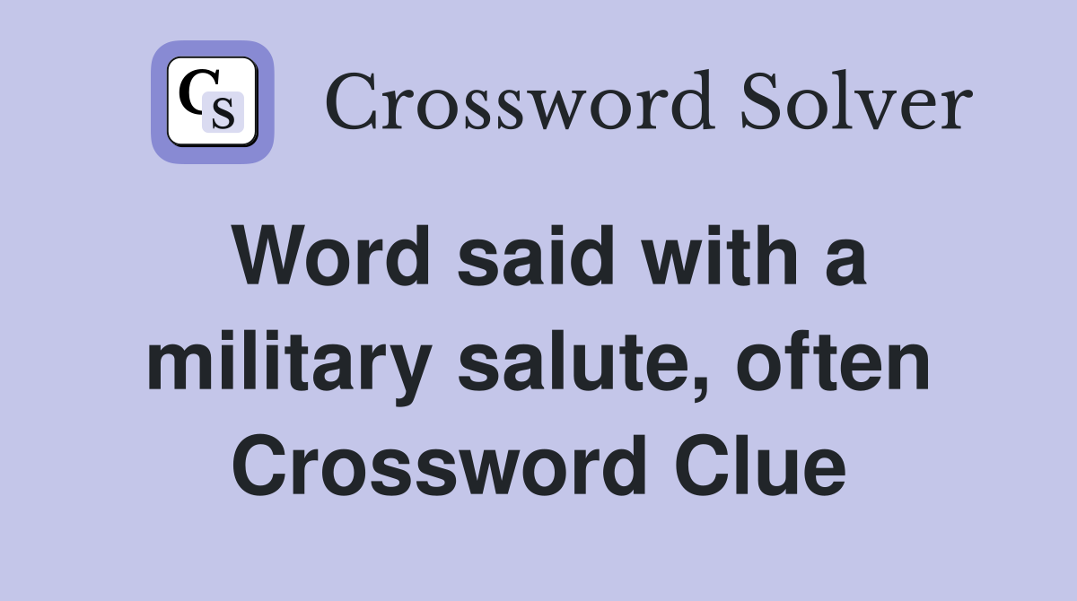 Word said with a military salute, often Crossword Clue