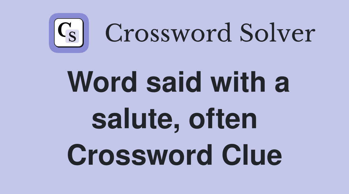 Word said with a salute, often Crossword Clue