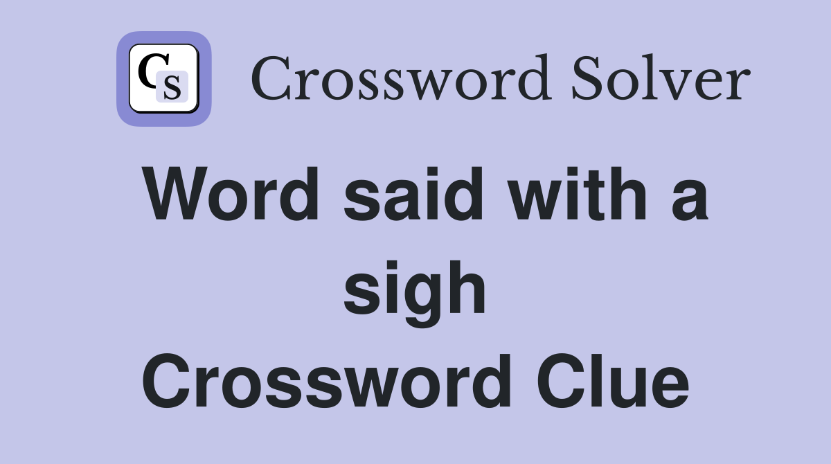 Word said with a sigh Crossword Clue