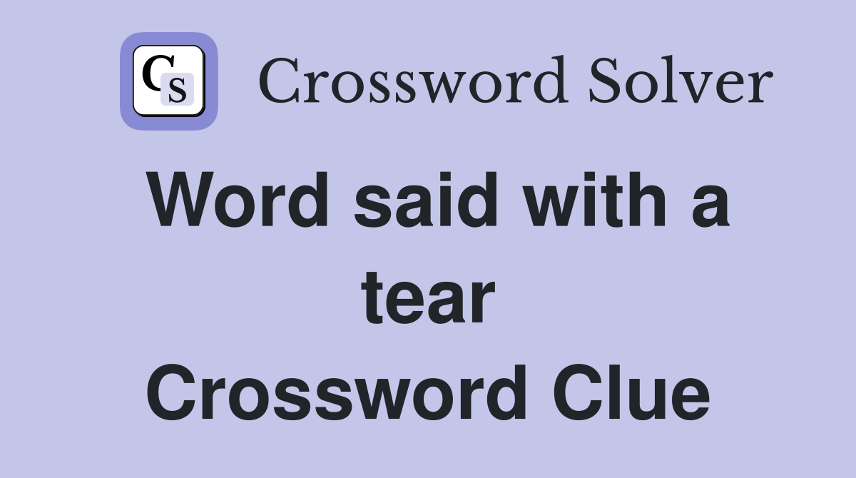 Word said with a tear Crossword Clue