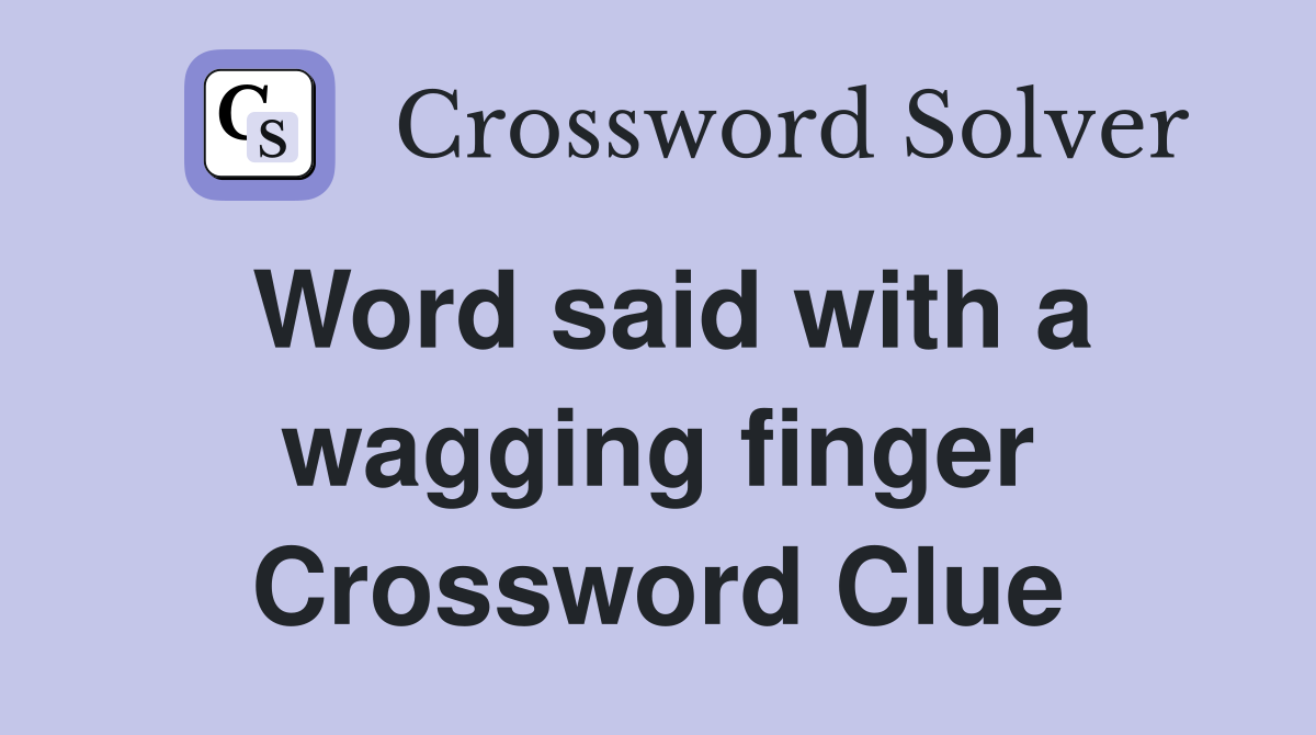 Word said with a wagging finger Crossword Clue