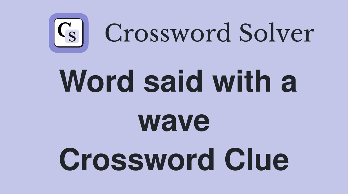 Word said with a wave Crossword Clue