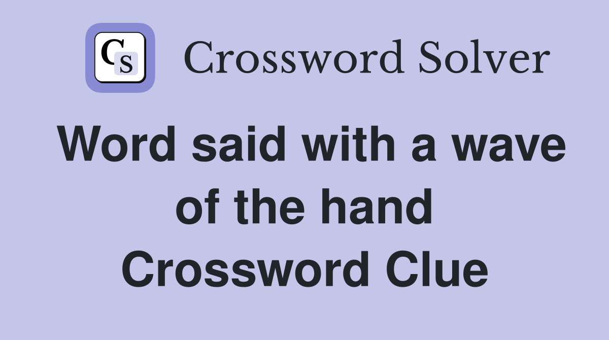 Word said with a wave of the hand Crossword Clue