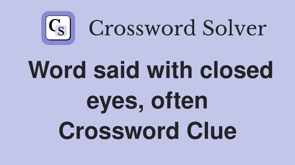 Word said with closed eyes, often Crossword Clue