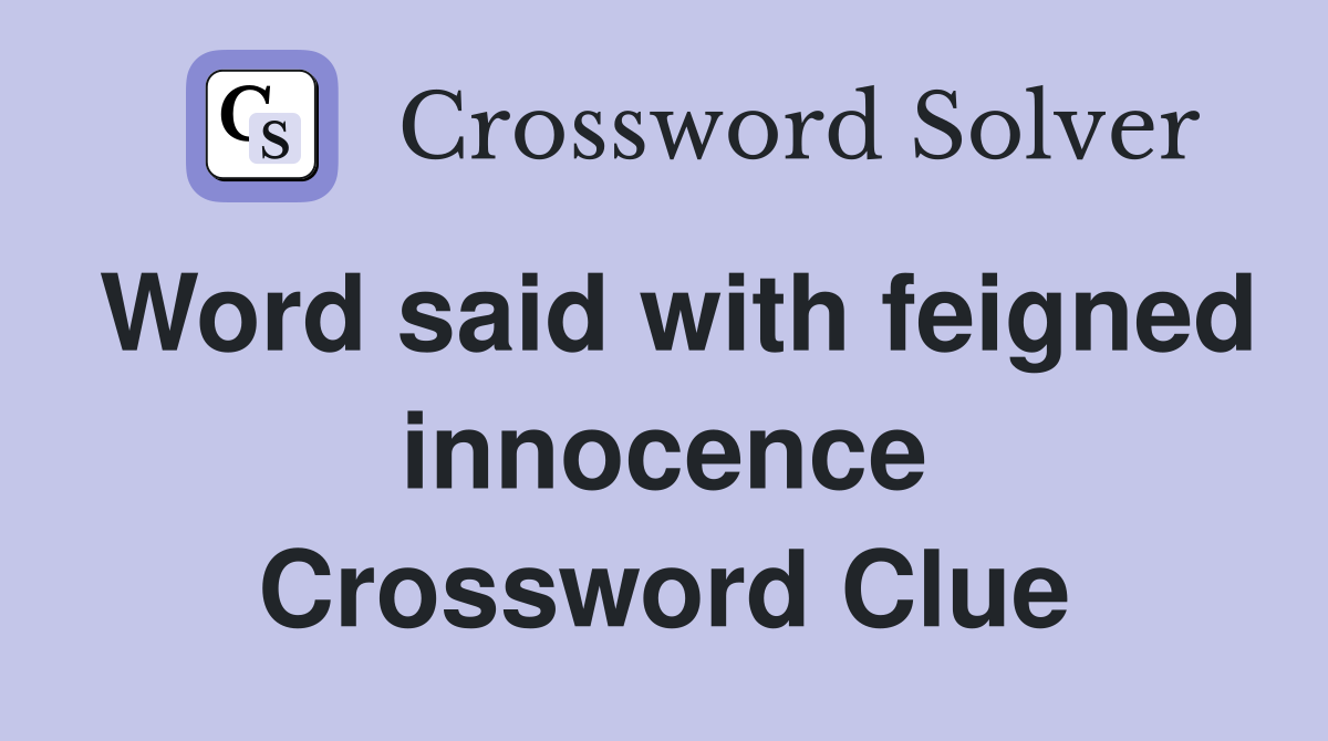 Word said with feigned innocence Crossword Clue