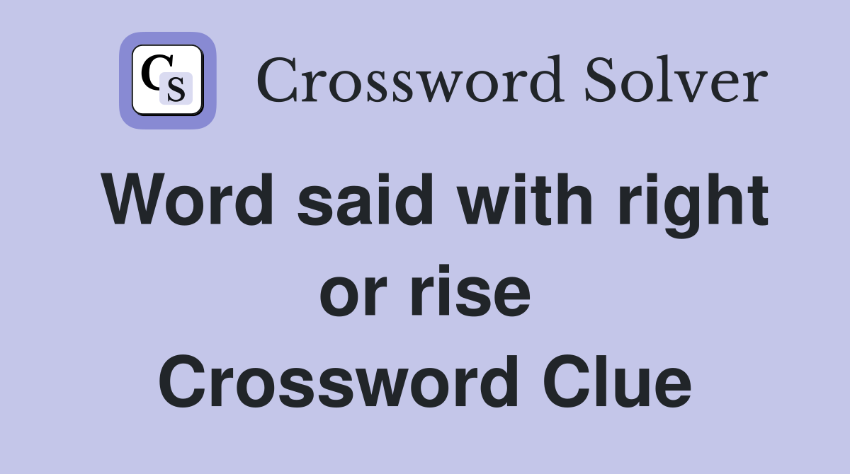 Word said with right or rise Crossword Clue