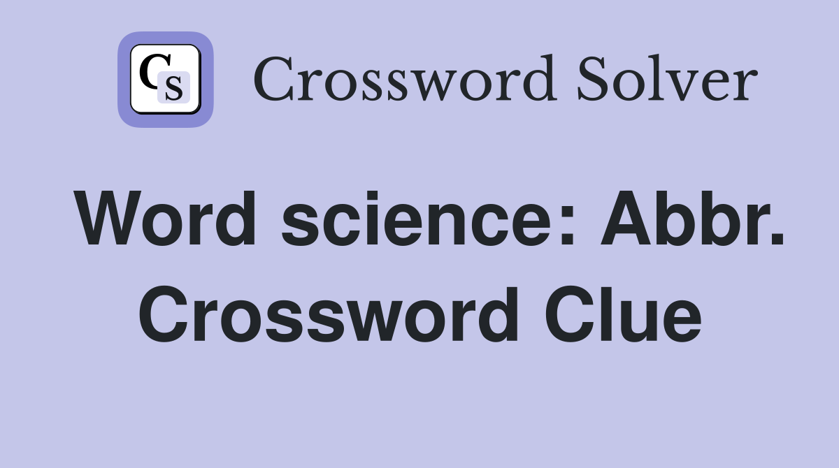 Word science: Abbr. Crossword Clue