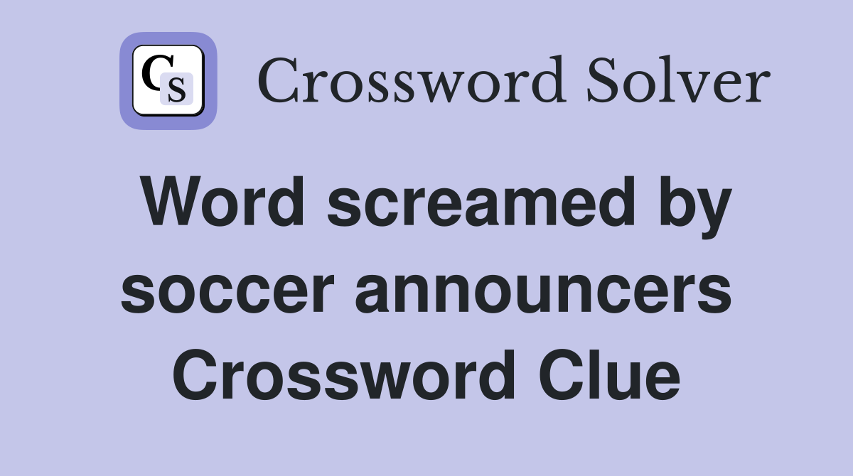 Word screamed by soccer announcers Crossword Clue