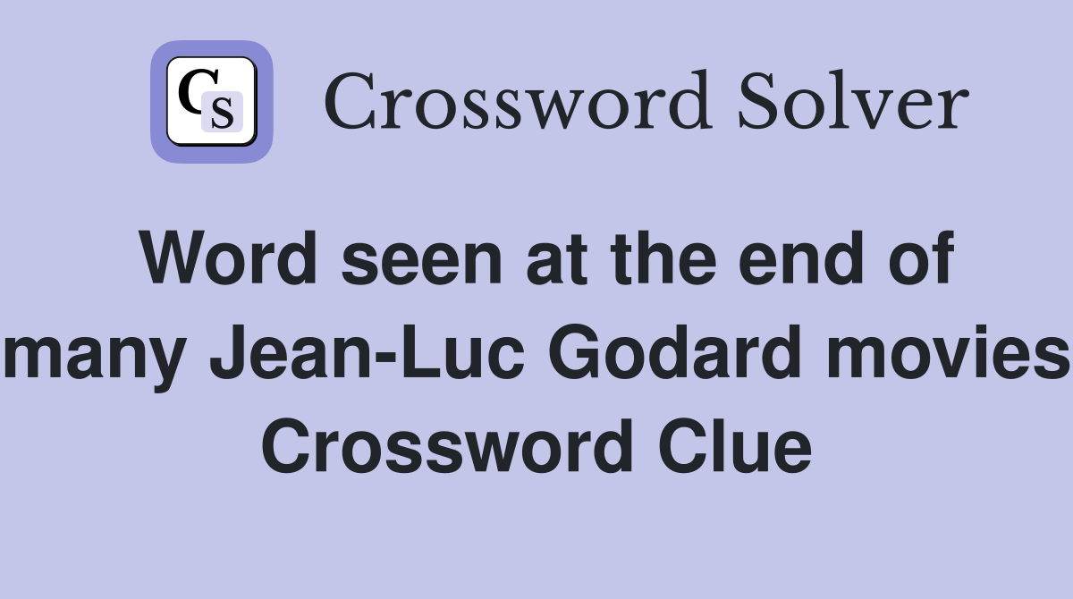 Word seen at the end of many Jean-Luc Godard movies Crossword Clue