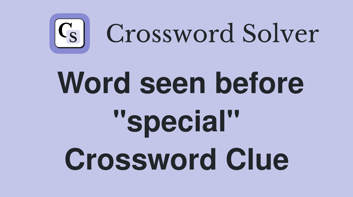 Word seen before "special" Crossword Clue