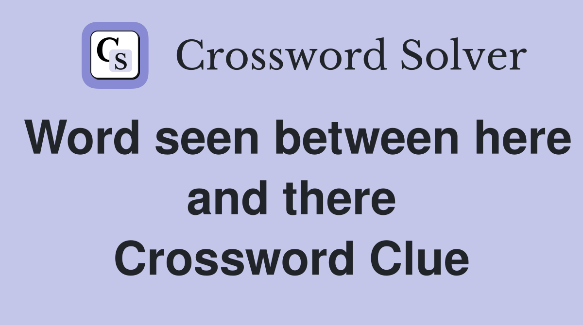 Word seen between here and there Crossword Clue