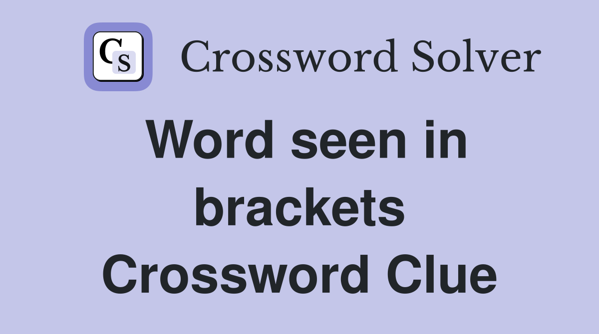 Word seen in brackets Crossword Clue