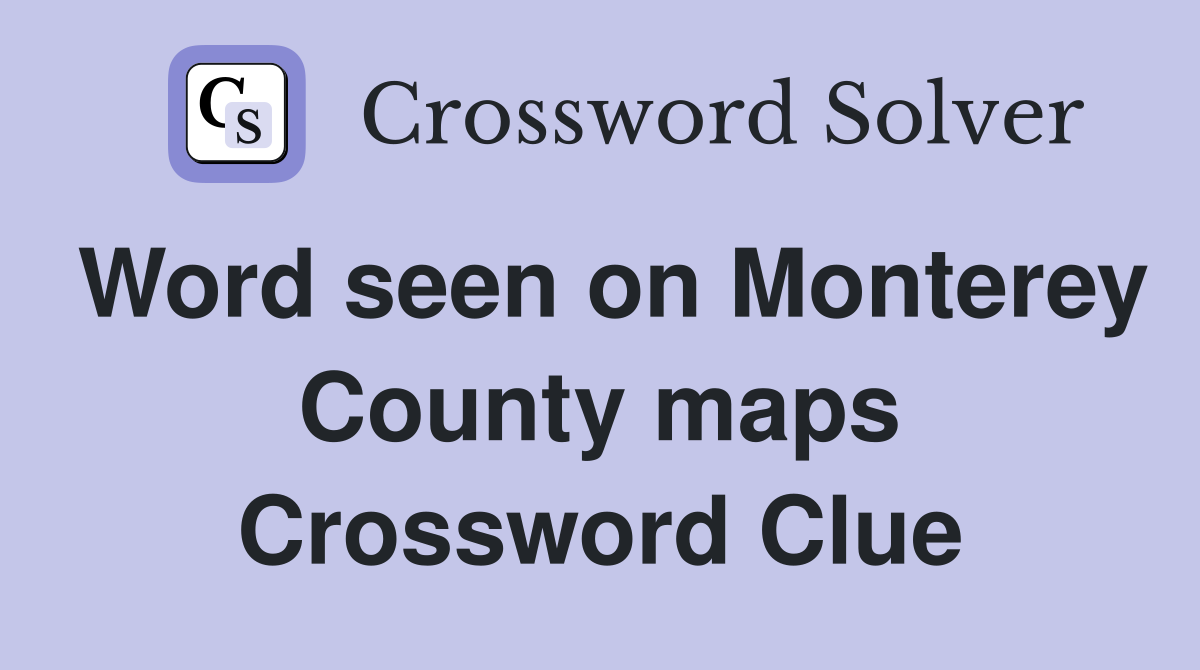 Word seen on Monterey County maps Crossword Clue