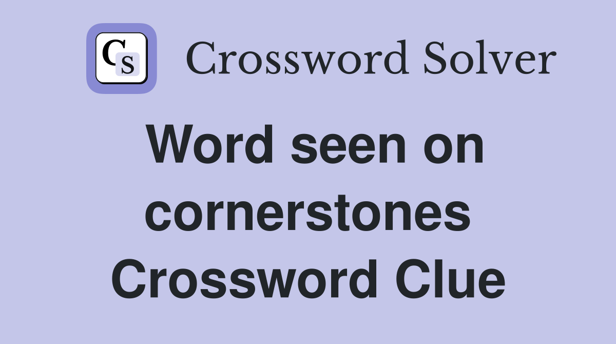 Word seen on cornerstones Crossword Clue