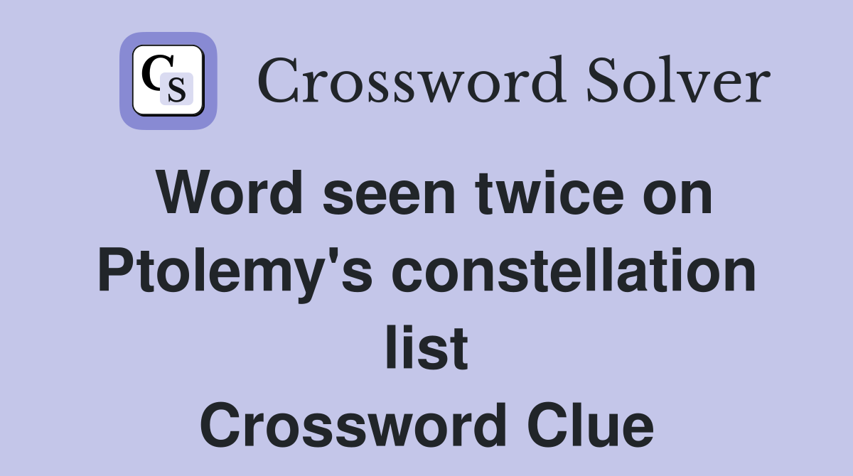 Word seen twice on Ptolemy's constellation list Crossword Clue