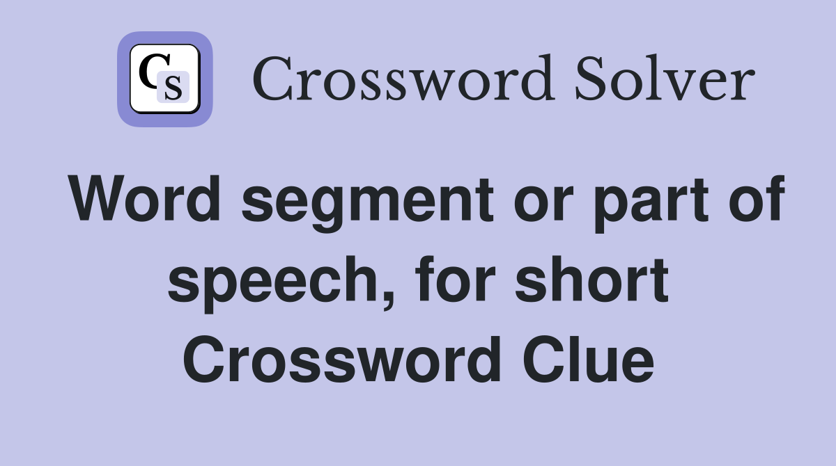 Word segment or part of speech, for short Crossword Clue