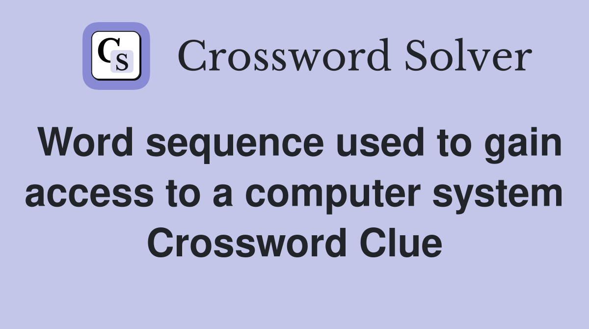 Word sequence used to gain access to a computer system Crossword Clue