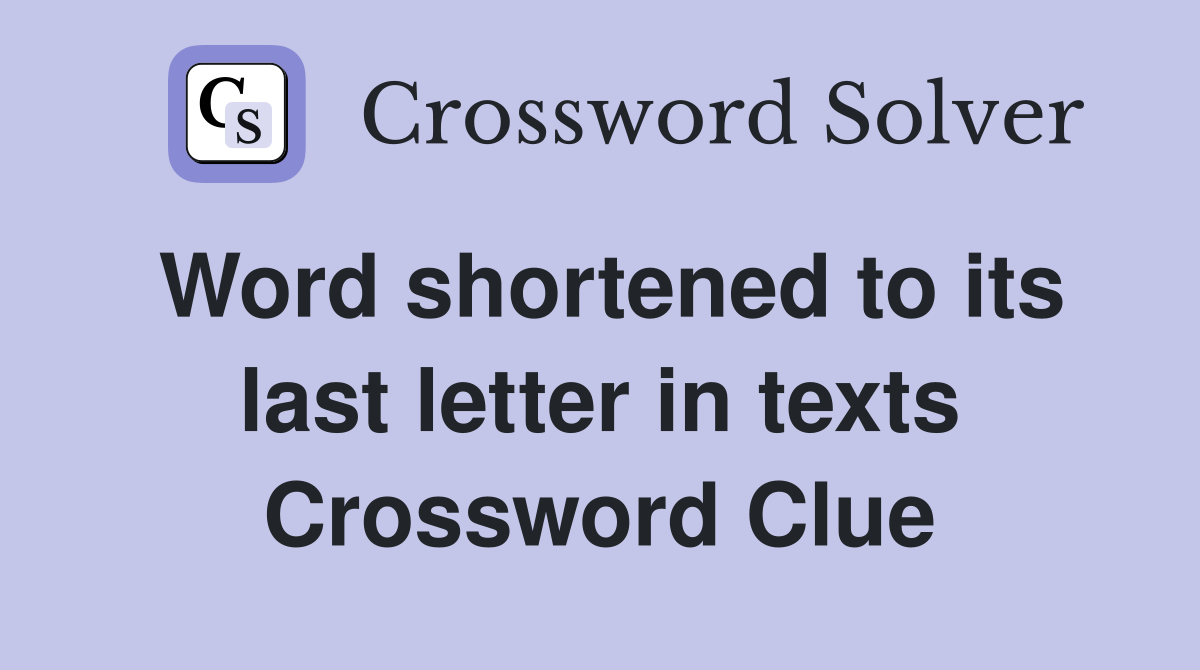 Word shortened to its last letter in texts Crossword Clue