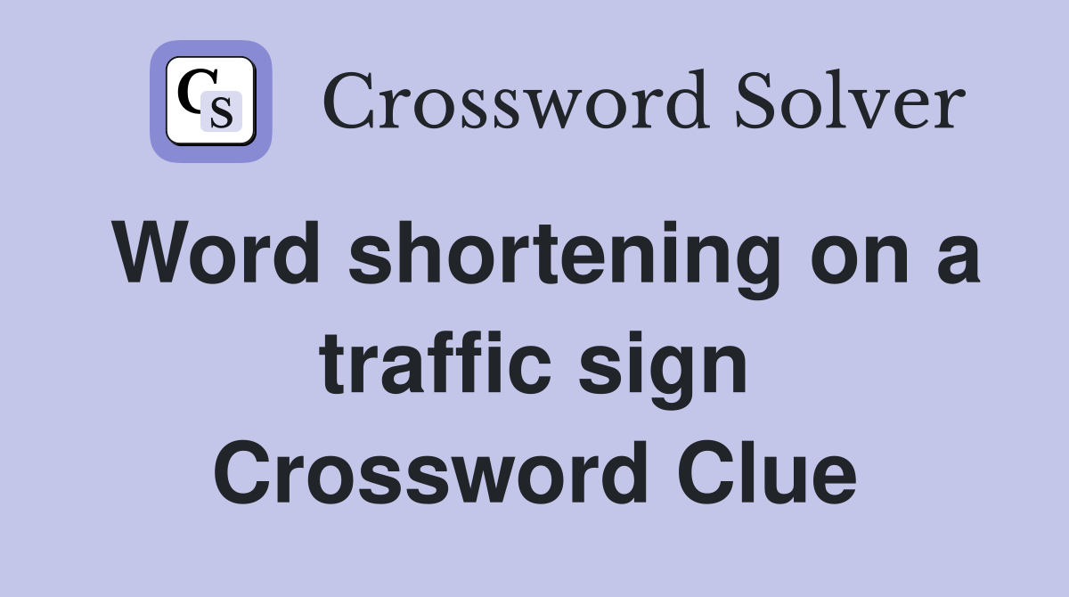 Word shortening on a traffic sign Crossword Clue
