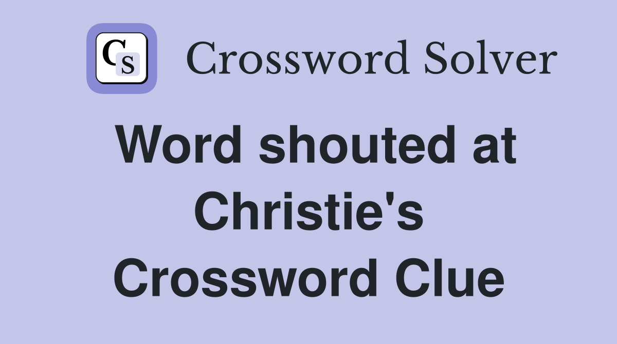 Word shouted at Christie's Crossword Clue