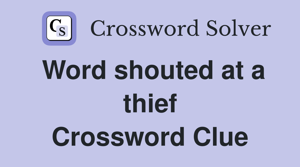 Word shouted at a thief Crossword Clue