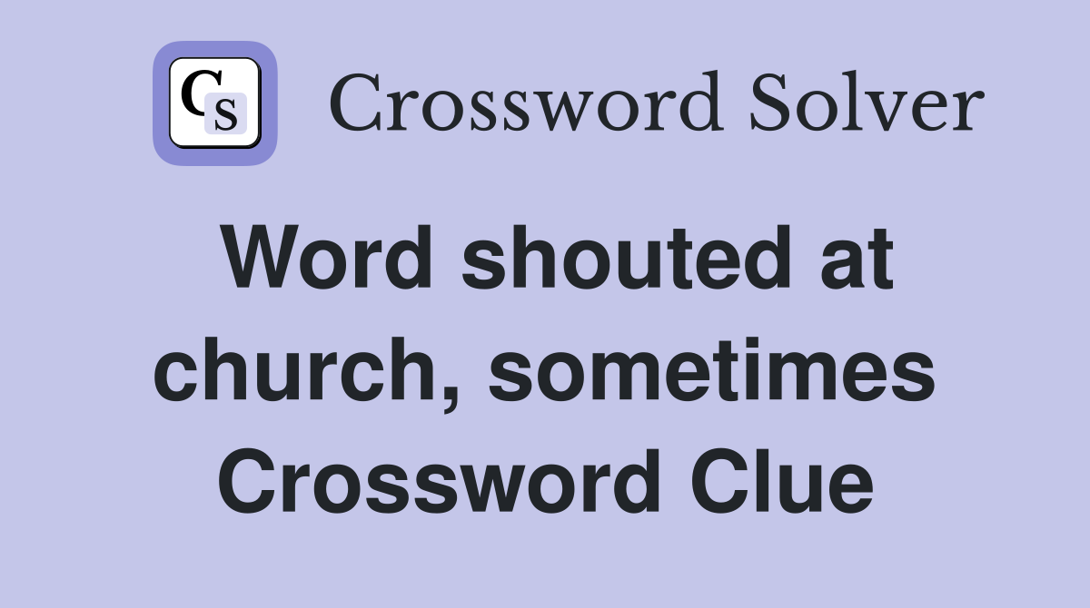 Word shouted at church, sometimes Crossword Clue