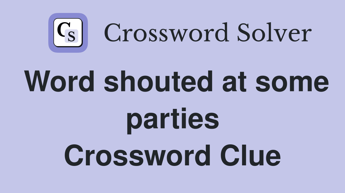 Word shouted at some parties Crossword Clue