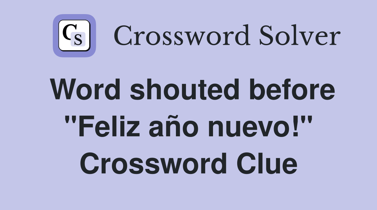 Word shouted before "Feliz año nuevo!" Crossword Clue