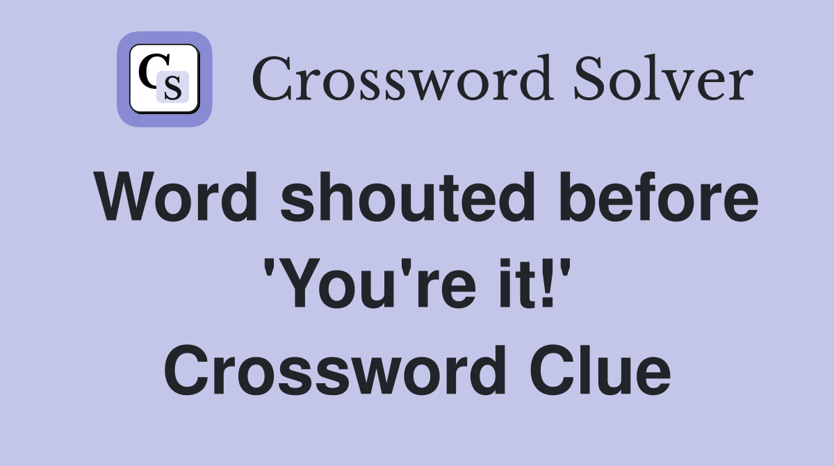 Word shouted before 'You're it!' Crossword Clue