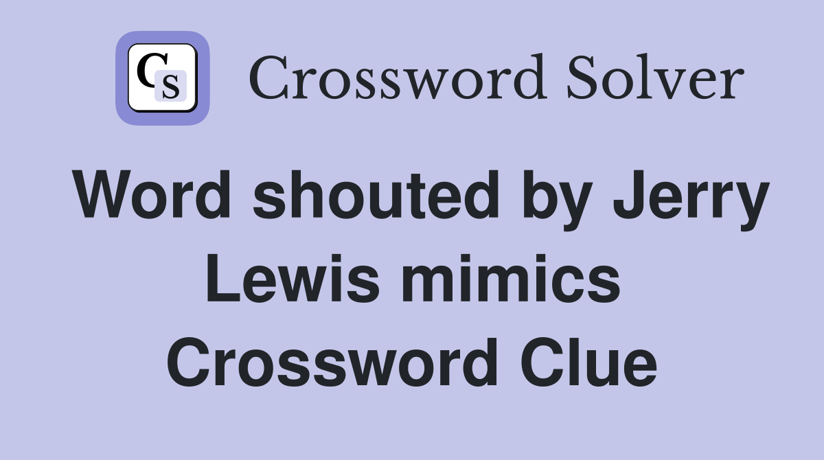 Word shouted by Jerry Lewis mimics Crossword Clue