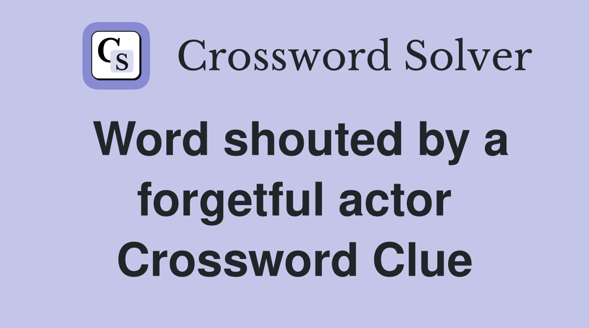 Word shouted by a forgetful actor Crossword Clue