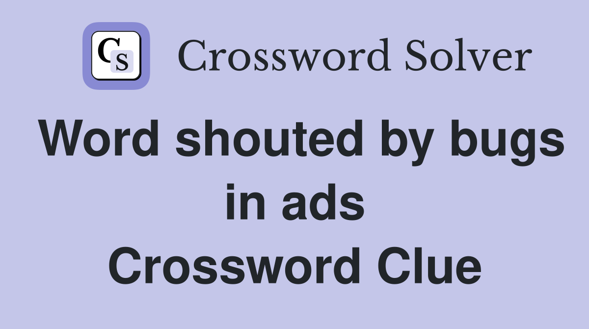 Word shouted by bugs in ads Crossword Clue