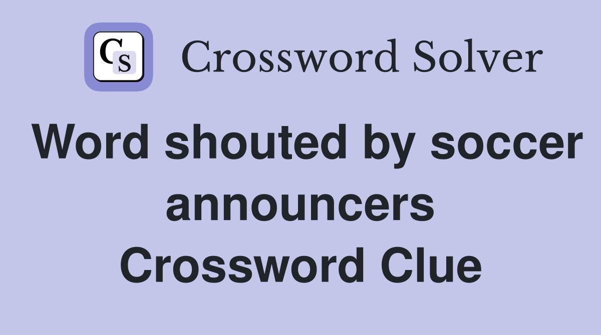 Word shouted by soccer announcers Crossword Clue