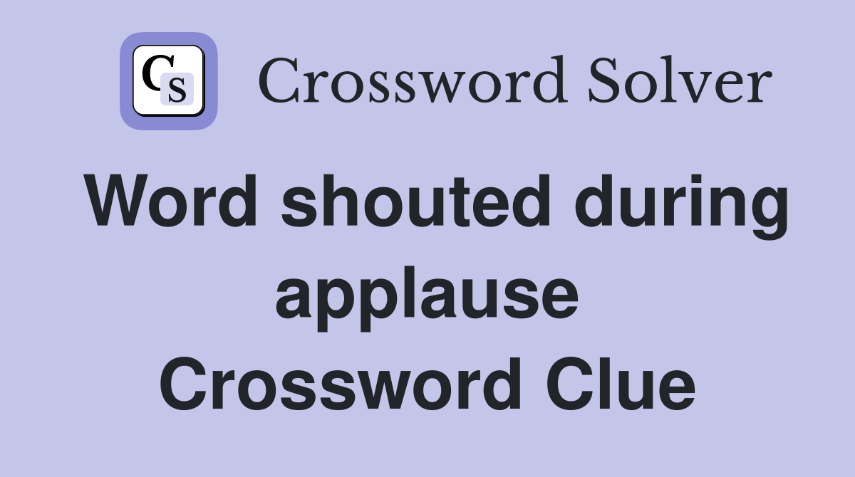 Word shouted during applause Crossword Clue